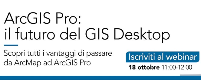 Scopri tutti i vantaggi di passare da ArcMap ad ArcGIS Pro in un webinar di Esri Italia